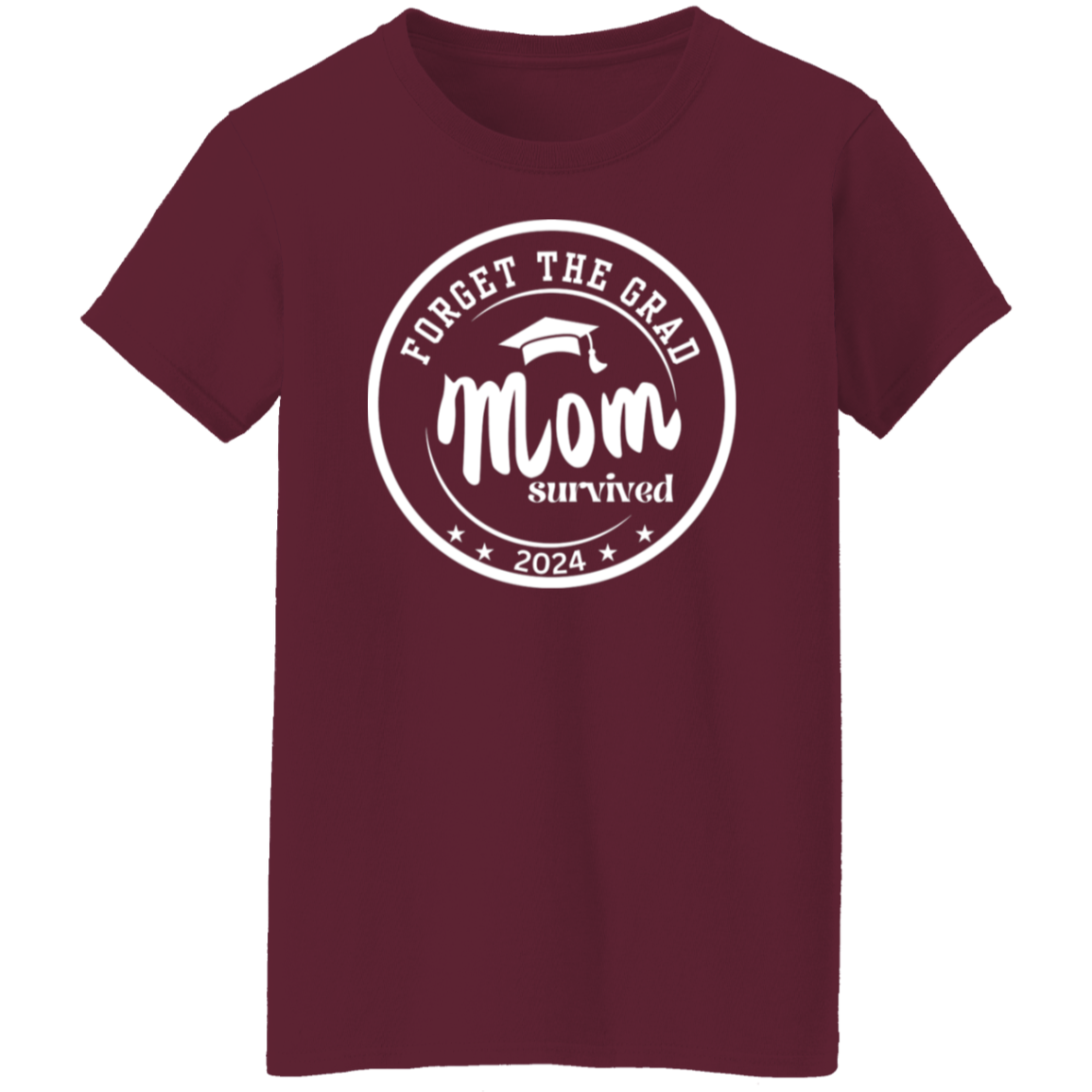 Forget The Grad Mom Survived - Ladies T-Shirt