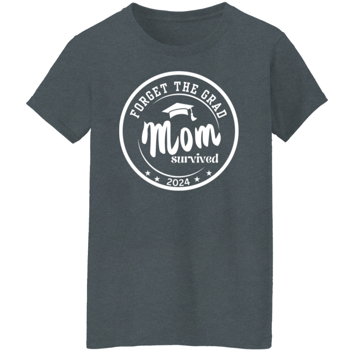 Forget The Grad Mom Survived - Ladies T-Shirt