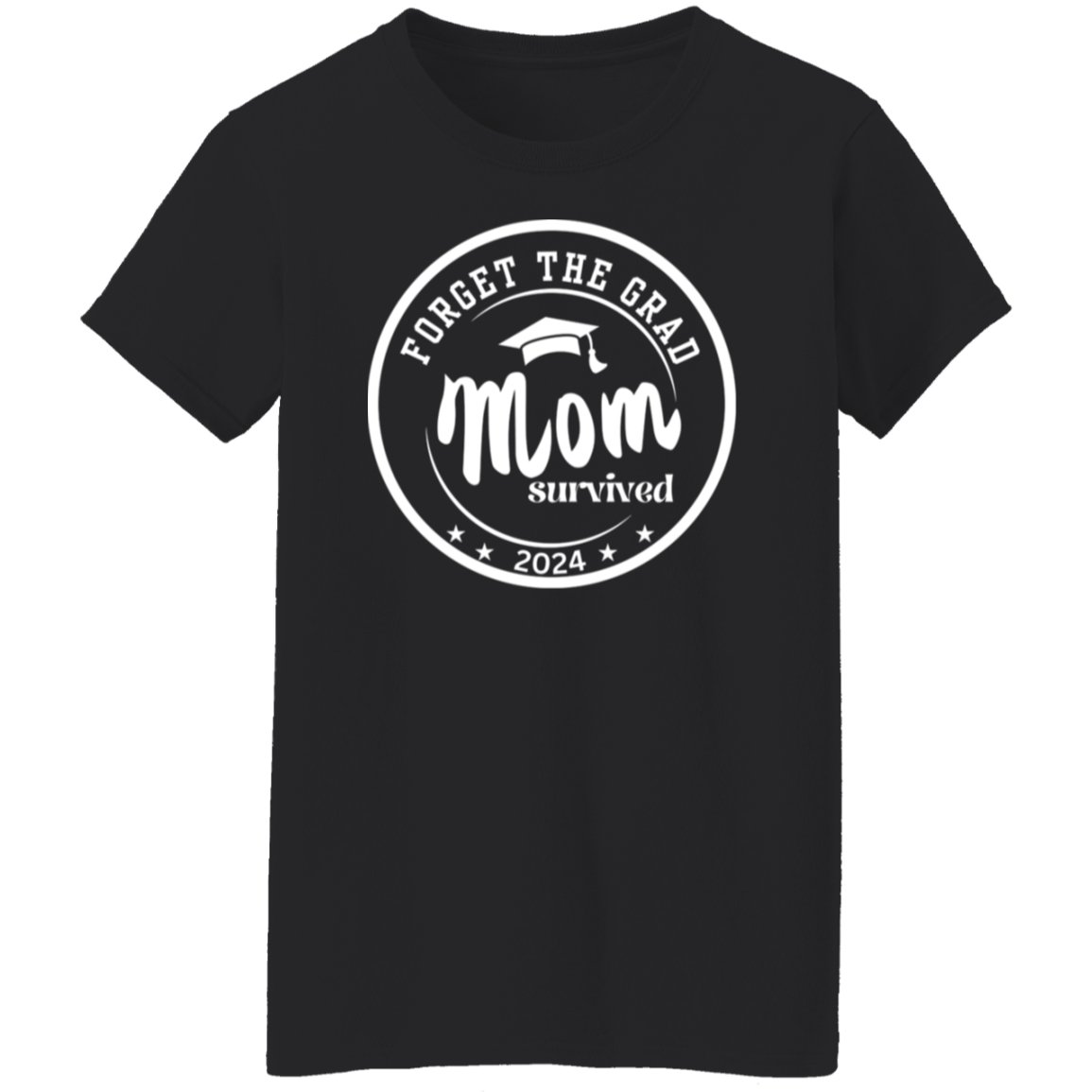 Forget The Grad Mom Survived - Ladies T-Shirt