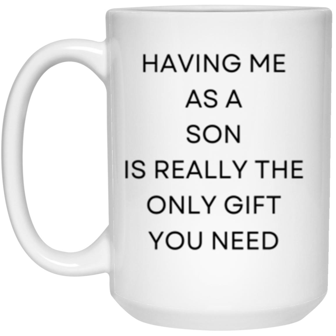 Having Me As A Son Gift 15oz White Mug