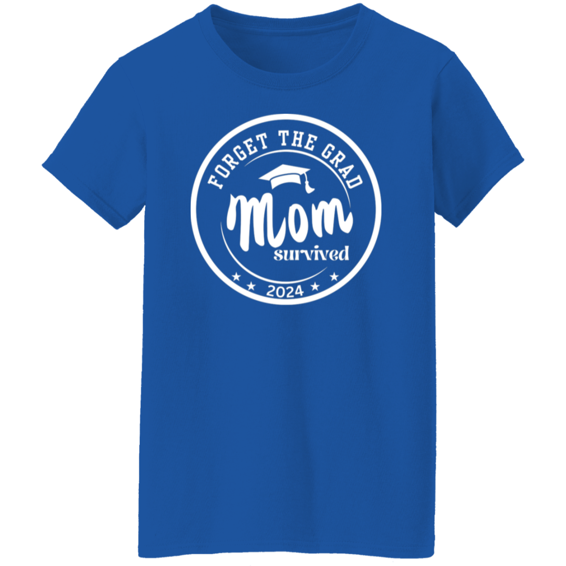 Forget The Grad Mom Survived - Ladies T-Shirt