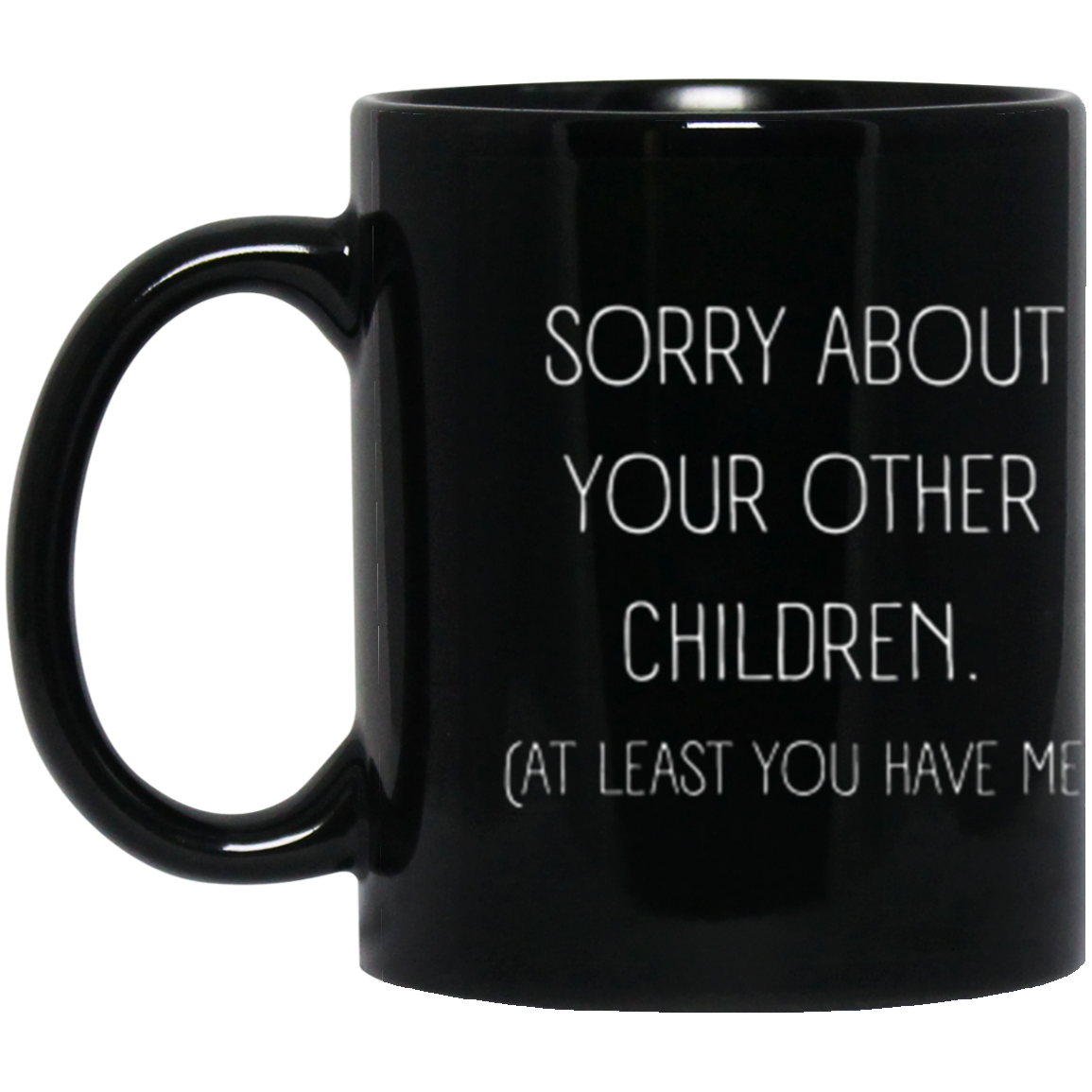 Sorry About Your Other Children -  11oz Black Mug