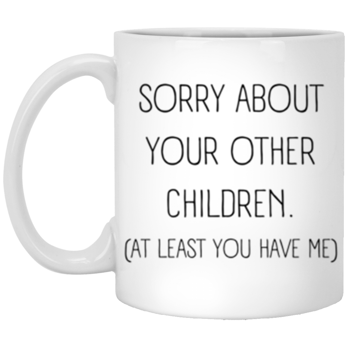 Sorry About Your Other Children - 11oz White Mug